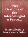 Cover image for Prize Orations of the Intercollegiate Peace Association